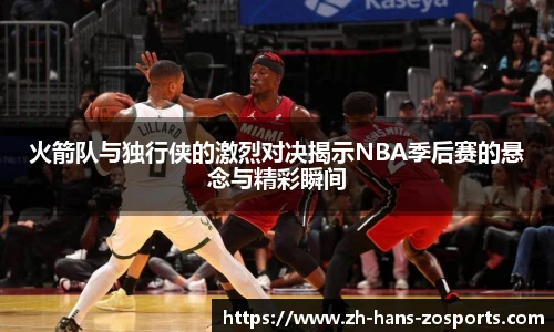 火箭队与独行侠的激烈对决揭示NBA季后赛的悬念与精彩瞬间